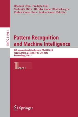 Pattern Recognition and Machine Intelligence: 8th International Conference, PReMI 2019, Tezpur, India, December 17-20, 2019, Proceedings, Part I de Bhabesh Deka