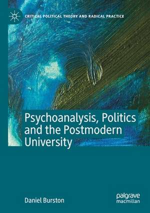 Psychoanalysis, Politics and the Postmodern University de Daniel Burston