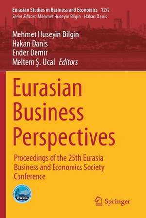 Eurasian Business Perspectives: Proceedings of the 25th Eurasia Business and Economics Society Conference de Mehmet Huseyin Bilgin