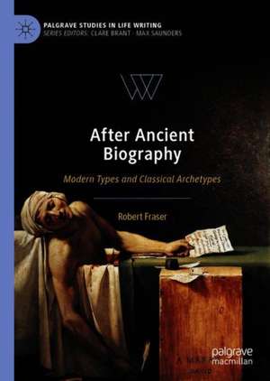 After Ancient Biography: Modern Types and Classical Archetypes de Robert Fraser