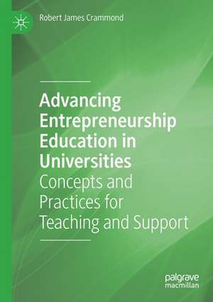 Advancing Entrepreneurship Education in Universities: Concepts and Practices for Teaching and Support de Robert James Crammond