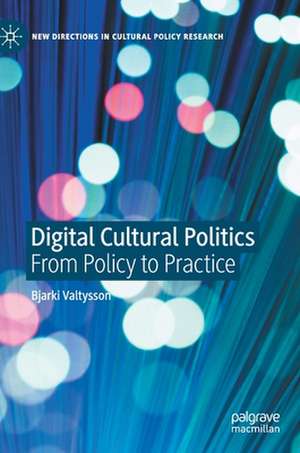 Digital Cultural Politics: From Policy to Practice de Bjarki Valtysson