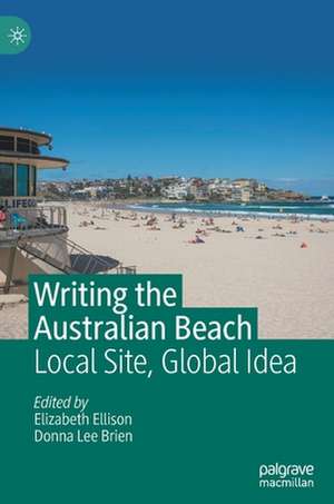 Writing the Australian Beach: Local Site, Global Idea de Elizabeth Ellison