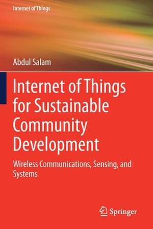 Internet of Things for Sustainable Community Development: Wireless Communications, Sensing, and Systems de Abdul Salam