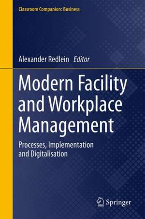 Modern Facility and Workplace Management: Processes, Implementation and Digitalisation de Alexander Redlein