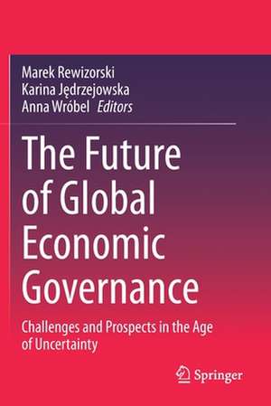 The Future of Global Economic Governance: Challenges and Prospects in the Age of Uncertainty de Marek Rewizorski