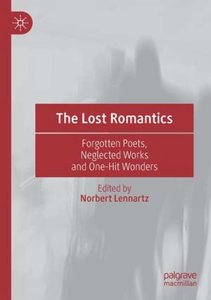 The Lost Romantics: Forgotten Poets, Neglected Works and One-Hit Wonders de Norbert Lennartz