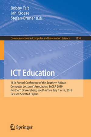 ICT Education: 48th Annual Conference of the Southern African Computer Lecturers’ Association, SACLA 2019, Northern Drakensberg, South Africa, July 15–17, 2019, Revised Selected Papers de Bobby Tait