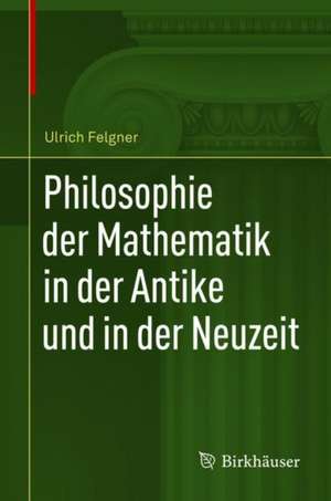 Philosophie der Mathematik in der Antike und in der Neuzeit de Ulrich Felgner