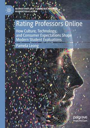 Rating Professors Online: How Culture, Technology, and Consumer Expectations Shape Modern Student Evaluations de Pamela Leong