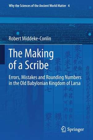 The Making of a Scribe: Errors, Mistakes and Rounding Numbers in the Old Babylonian Kingdom of Larsa de Robert Middeke-Conlin