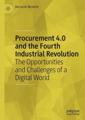 Procurement 4.0 and the Fourth Industrial Revolution: The Opportunities and Challenges of a Digital World de Bernardo Nicoletti