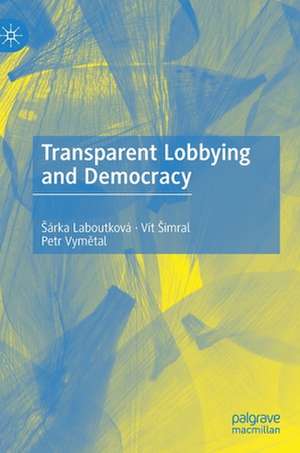 Transparent Lobbying and Democracy de Šárka Laboutková