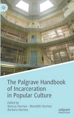 The Palgrave Handbook of Incarceration in Popular Culture de Marcus Harmes