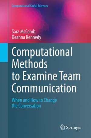 Computational Methods to Examine Team Communication: When and How to Change the Conversation de Sara McComb