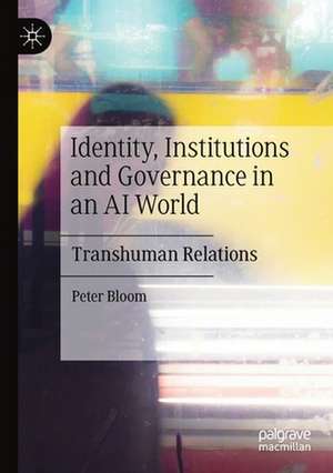 Identity, Institutions and Governance in an AI World: Transhuman Relations de Peter Bloom