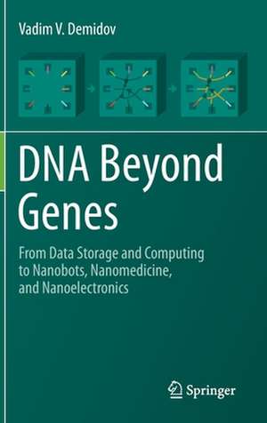 DNA Beyond Genes: From Data Storage and Computing to Nanobots, Nanomedicine, and Nanoelectronics de Vadim V. Demidov