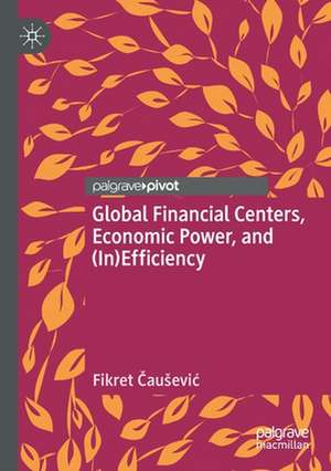 Global Financial Centers, Economic Power, and (In)Efficiency de Fikret Čaušević