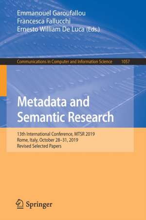 Metadata and Semantic Research: 13th International Conference, MTSR 2019, Rome, Italy, October 28–31, 2019, Revised Selected Papers de Emmanouel Garoufallou