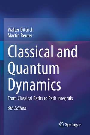 Classical and Quantum Dynamics: From Classical Paths to Path Integrals de Walter Dittrich