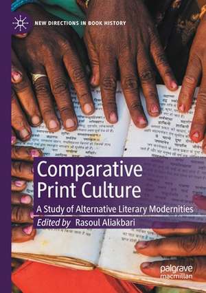 Comparative Print Culture: A Study of Alternative Literary Modernities de Rasoul Aliakbari