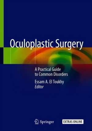 Oculoplastic Surgery: A Practical Guide to Common Disorders de Essam A. El Toukhy