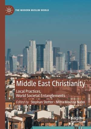 Middle East Christianity: Local Practices, World Societal Entanglements de Stephan Stetter