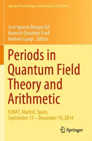 Periods in Quantum Field Theory and Arithmetic: ICMAT, Madrid, Spain, September 15 – December 19, 2014 de José Ignacio Burgos Gil