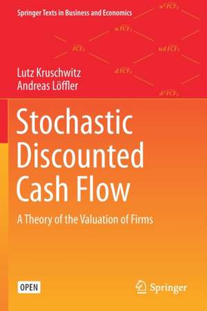 Stochastic Discounted Cash Flow: A Theory of the Valuation of Firms de Lutz Kruschwitz