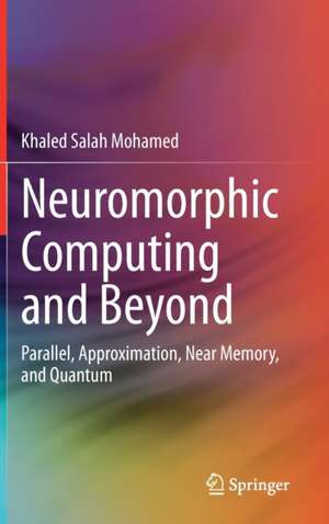 Neuromorphic Computing and Beyond: Parallel, Approximation, Near Memory, and Quantum de Khaled Salah Mohamed