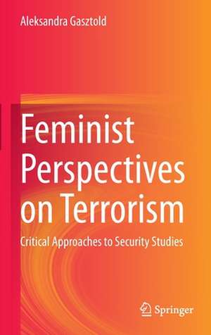 Feminist Perspectives on Terrorism: Critical Approaches to Security Studies de Aleksandra Gasztold