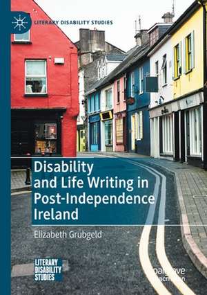 Disability and Life Writing in Post-Independence Ireland de Elizabeth Grubgeld