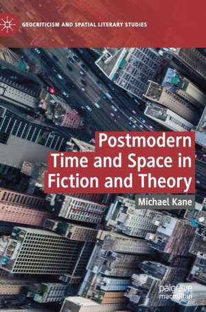 Postmodern Time and Space in Fiction and Theory de Michael Kane