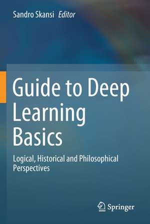 Guide to Deep Learning Basics: Logical, Historical and Philosophical Perspectives de Sandro Skansi