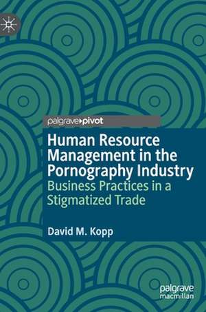 Human Resource Management in the Pornography Industry: Business Practices in a Stigmatized Trade de David M. Kopp