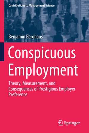 Conspicuous Employment: Theory, Measurement, and Consequences of Prestigious Employer Preference de Benjamin Berghaus