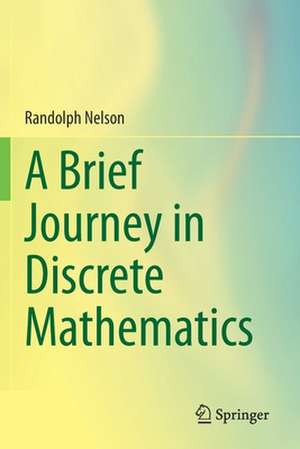 A Brief Journey in Discrete Mathematics de Randolph Nelson