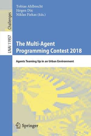 The Multi-Agent Programming Contest 2018: Agents Teaming Up in an Urban Environment de Tobias Ahlbrecht