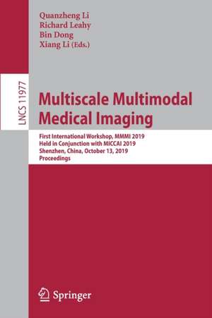 Multiscale Multimodal Medical Imaging: First International Workshop, MMMI 2019, Held in Conjunction with MICCAI 2019, Shenzhen, China, October 13, 2019, Proceedings de Quanzheng Li