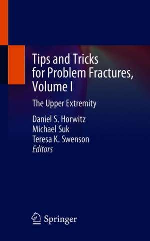 Tips and Tricks for Problem Fractures, Volume I: The Upper Extremity de Daniel S. Horwitz