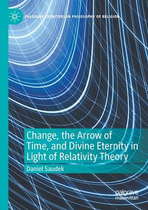 Change, the Arrow of Time, and Divine Eternity in Light of Relativity Theory de Daniel Saudek