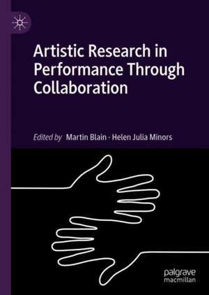 Artistic Research in Performance through Collaboration de Martin Blain