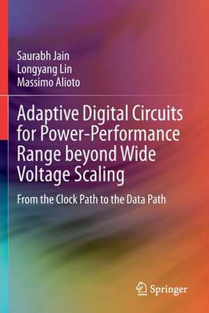 Adaptive Digital Circuits for Power-Performance Range beyond Wide Voltage Scaling: From the Clock Path to the Data Path de Saurabh Jain