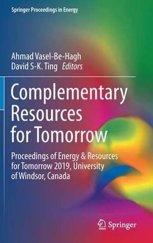 Complementary Resources for Tomorrow: Proceedings of Energy & Resources for Tomorrow 2019, University of Windsor, Canada de Ahmad Vasel-Be-Hagh