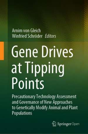 Gene Drives at Tipping Points: Precautionary Technology Assessment and Governance of New Approaches to Genetically Modify Animal and Plant Populations de Arnim von Gleich