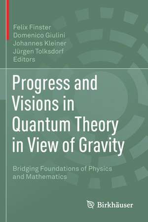 Progress and Visions in Quantum Theory in View of Gravity: Bridging Foundations of Physics and Mathematics de Felix Finster