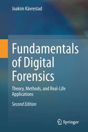 Fundamentals of Digital Forensics: Theory, Methods, and Real-Life Applications de Joakim Kävrestad