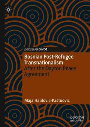 Bosnian Post-Refugee Transnationalism: After the Dayton Peace Agreement de Maja Halilovic-Pastuovic