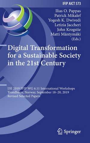 Digital Transformation for a Sustainable Society in the 21st Century: I3E 2019 IFIP WG 6.11 International Workshops, Trondheim, Norway, September 18–20, 2019, Revised Selected Papers de Ilias O. Pappas