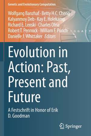 Evolution in Action: Past, Present and Future: A Festschrift in Honor of Erik D. Goodman de Wolfgang Banzhaf